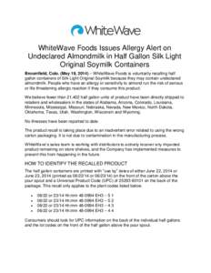 WhiteWave Foods Issues Allergy Alert on Undeclared Almondmilk in Half Gallon Silk Light Original Soymilk Containers Broomfield, Colo. (May 19, 2014) – WhiteWave Foods is voluntarily recalling half gallon containers of 