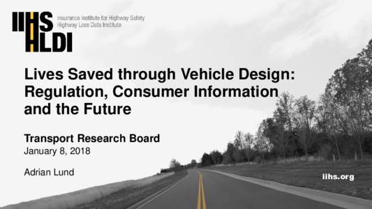 Lives Saved through Vehicle Design: Regulation, Consumer Information and the Future Transport Research Board January 8, 2018 Adrian Lund