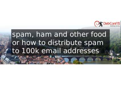 spam, ham and other food or how to distribute spam to 100k email addresses Who am I?