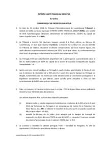 ESPIRITO SANTO FINANCIAL GROUP SA En faillite COMMUNIQUE DE PRESSE DU CURATEUR 1. En date du 10 octobre 2014, le Tribunal d’Arrondissement de Luxembourg (Tribunal), a déclaré en faillite sur aveu le groupe ESPIRITO S