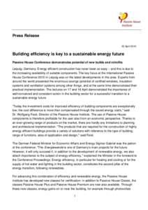 Press Release 23 April 2015 Building efficiency is key to a sustainable energy future Passive House Conference demonstrates potential of new builds and retrofits Leipzig, Germany. Energy efficient construction has never 