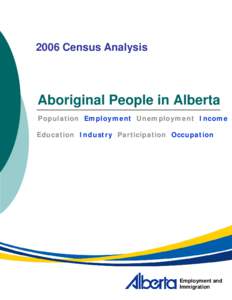 2006 Census Analysis  Aboriginal People in Alberta Population Employment Unemployment Income Education Industry Participation Occupation