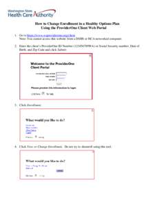 How to Change Enrollment in a Healthy Options Plan Using the ProviderOne Client Web Portal 1. Go to https://www.waproviderone.org/client Note: You cannot access this website from a DSHS or HCA networked computer. 2. Ente