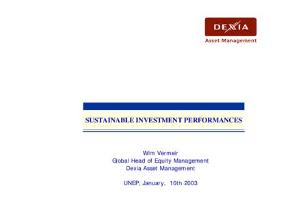 SUSTAINABLE INVESTMENT PERFORMANCES  Wim Vermeir Global Head of Equity Management Dexia Asset Management UNEP, January, 10th 2003