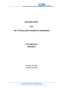 SPEAKING NOTES FOR THE 4TH IRU-EU ROAD TRANSPORT CONFERENCE 9 OCTOBER 2014 BRUSSELS