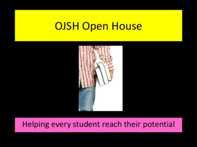 OJSH Open House  Helping every student reach their potential Requirements for outcomes Outcome: