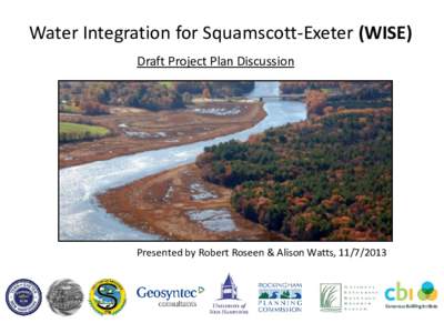 Water Integration for Squamscott-Exeter (WISE) Draft Project Plan Discussion Presented by Robert Roseen & Alison Watts,   The WISE Project Plan: