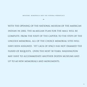 museums, memorials and the federal workplace  ˜ With the opening of the National Museum of the American Indian in 2002, the McMillan Plan for the Mall will be complete. From the foot of the Capitol to the steps of the