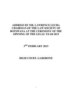 ADDRESS BY MR. LAWRENCE LECHA CHAIRMAN OF THE LAW SOCIETY OF BOTSWANA AT THE CEREMONY OF THE OPENING OF THE LEGAL YEAR[removed]3RD FEBRUARY 2015