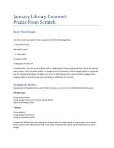 January Library Gourmet: Pizzas From Scratch Basic Pizza Dough: Use this recipe to prepare for pizza base to all of the following dishes. 3 Cups Bread Flour ½ packet of yeast