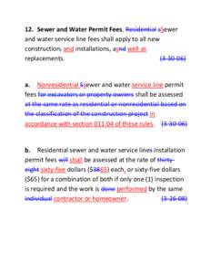 12. Sewer and Water Permit Fees. Residential sSewer and water service line fees shall apply to all new construction, and installations, asnd well as replacements[removed])