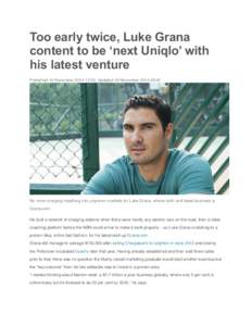 Too early twice, Luke Grana content to be ‘next Uniqlo’ with his latest venture Published 14 November[removed]:05, Updated 18 November[removed]:42  No more charging headlong into unproven markets for Luke Grana, whose 
