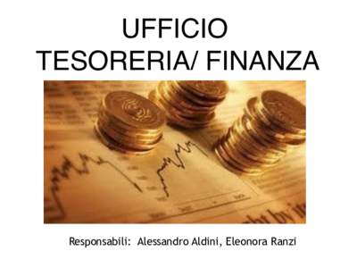 UFFICIO  TESORERIA/ FINANZA Responsabili: Alessandro Aldini, Eleonora Ranzi  Di cosa ci occupiamo…