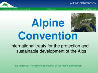 Alpine Convention International treaty for the protection and sustainable development of the Alps  Taja Ferjančič, Permanent Secretariat of the Alpine Convention