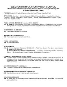 WESTON WITH GAYTON PARISH COUNCIL Minutes of the Parish Council meeting that took place on Tuesday 8 th January 2013 in Weston Village Hall at 7.30pm. PRESENT: Councillor A Hopkin (Chairman), Councillor Mrs C Thorpe, Cou