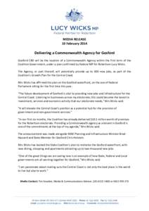 MEDIA RELEASE 10 February 2014 Delivering a Commonwealth Agency for Gosford Gosford CBD will be the location of a Commonwealth Agency within the first term of the Coalition Government, under a plan confirmed by Federal M