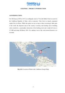CHAPTER 1 - PROJECT INTRODUCTION  1.0 INTRODUCTION: On 12th January 2010 at 16:53, an earthquake rated at 7.0 on the Richter Scale occurred on the Caribbean Republic of Haiti, with an epicentre 13km from its densely popu