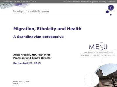 The Danish Research Centre for Migration, Ethnicity and Health  Migration, Ethnicity and Health A Scandinavian perspective  Allan Krasnik, MD, PhD, MPH