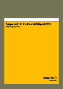 Supplement to the Financial Report 2013 Regulatory accounting About this document 	 Structure of reporting documents In addition to this supplement to the Financial Report, the Swiss Post annual reporting documents for 
