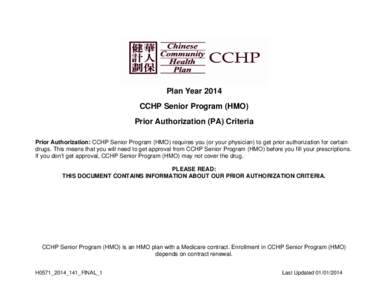 Plan Year 2014 CCHP Senior Program (HMO) Prior Authorization (PA) Criteria Prior Authorization: CCHP Senior Program (HMO) requires you (or your physician) to get prior authorization for certain drugs. This means that you