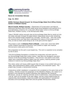 News for Immediate Release Aug. 21, 2014 DCNR, Partners Break Ground for Kinzua Bridge State Park Office/Visitor Center in McKean County Mount Jewett, McKean County – Department of Conservation and Natural Resources Se