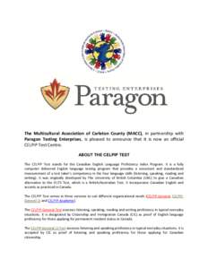 The Multicultural Association of Carleton County (MACC), in partnership with Paragon Testing Enterprises, is pleased to announce that it is now an official CELPIP Test Centre. ABOUT THE CELPIP TEST The CELPIP Test stands