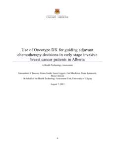 Use of Oncotype DX for guiding adjuvant chemotherapy decisions in early stage invasive breast cancer patients in Alberta A Health Technology Assessment  Simrandeep K Tiwana, Alison Smith, Laura Leggett, Gail MacKean, Dia