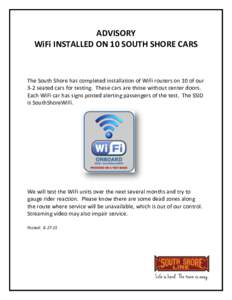 ADVISORY WiFi INSTALLED ON 10 SOUTH SHORE CARS The South Shore has completed installation of WiFi routers on 10 of our 3-2 seated cars for testing. These cars are those without center doors. Each WiFi car has signs poste