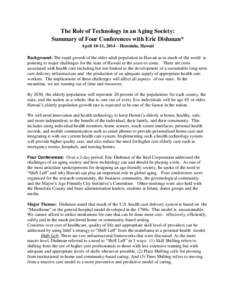 The Role of Technology in an Aging Society: Summary of Four Conferences with Eric Dishman* April 10-11, 2014 – Honolulu, Hawaii Background: The rapid growth of the older adult population in Hawaii as in much of the wor