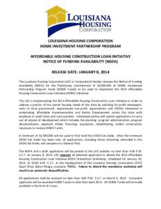 LOUISIANA HOUSING CORPORATION HOME INVESTMENT PARTNERSHIP PROGRAM AFFORDABLE HOUSING CONSTRUCTION LOAN INITIATIVE NOTICE OF FUNDING AVAILABILITY (NOFA) RELEASE DATE: JANUARY 8, 2014 The Louisiana Housing Corporation (LHC