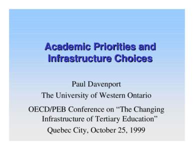 Academic Priorities and Infrastructure Choices Paul Davenport The University of Western Ontario OECD/PEB Conference on “The Changing Infrastructure of Tertiary Education”