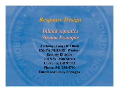 Response Design Inland Aquatics Stream Example Anthony (Tony) R. Olsen USEPA NHEERL Western Ecology Division