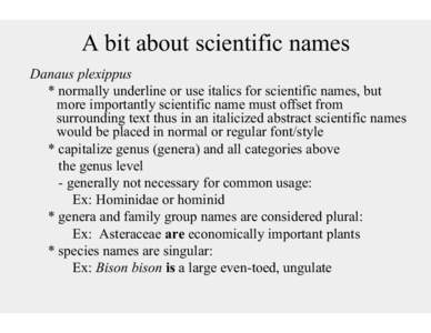 A bit about scientific names Danaus plexippus * normally underline or use italics for scientific names, but more importantly scientific name must offset from surrounding text thus in an italicized abstract scientific nam