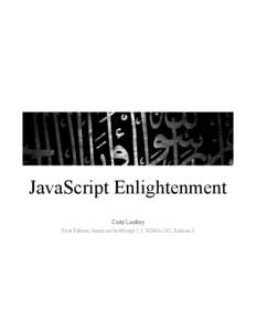 JavaScript Enlightenment Cody Lindley First Edition, based on JavaScript 1.5, ECMA-262, Edition 3 Table of Contents