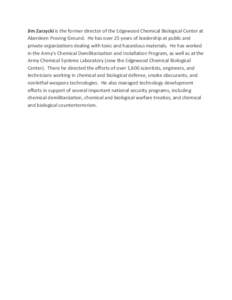 Jim	
  Zarzycki	
  is	
  the	
  former	
  director	
  of	
  the	
  Edgewood	
  Chemical	
  Biological	
  Center	
  at	
   Aberdeen	
  Proving	
  Ground.	
  	
  He	
  has	
  over	
  25	
  years	
  of