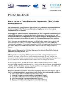 23 September[removed]PRESS RELEASE World Forum of Central Securities Depositories (WFC) Charts the Way Forward The World Forum of Central Securities Depositories (WFC) has ratified its Terms of Reference