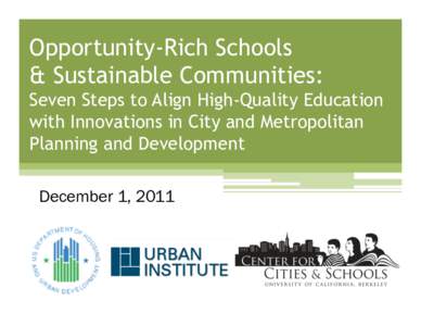 Opportunity-Rich Schools & Sustainable Communities: Seven Steps to Align High-Quality Education with Innovations in City and Metropolitan Planning and Development December 1, 2011