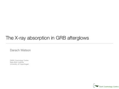 The X-ray absorption in GRB afterglows Darach Watson DARK Cosmology Centre Niels Bohr Institute University of Copenhagen