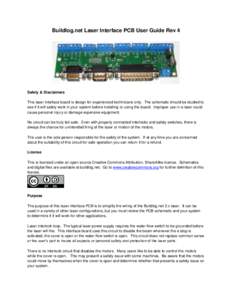 Buildlog.net Laser Interface PCB User Guide Rev 4  Safety & Disclaimers This laser interface board is design for experienced technicians only. The schematic should be studied to see if it will safely work in your system 