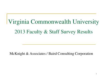 Virginia Commonwealth University 2013 Faculty & Staff Survey Results McKnight & Associates / Baird Consulting Corporation  1