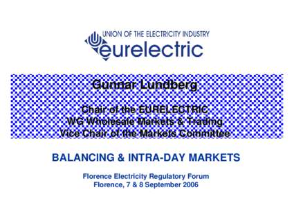 Gunnar Lundberg Chair of the EURELECTRIC WG Wholesale Markets & Trading Vice Chair of the Markets Committee  BALANCING & INTRA-DAY MARKETS