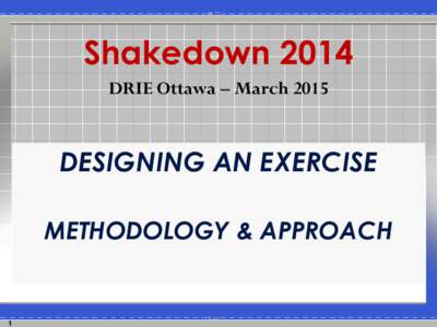 Shakedown 2014 DRIE Ottawa – March 2015 DESIGNING AN EXERCISE METHODOLOGY & APPROACH
