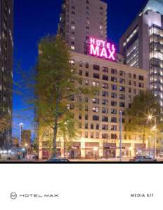MEDIA KIT  Dear Journalist, Thank you for your interest in Hotel Max. Located in Seattle, we offer travelers a uniquely hip urban escape and look forward to working with writers who are planning to cover the region as a