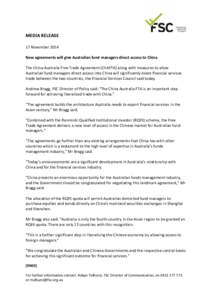 MEDIA RELEASE 17 November 2014 New agreements will give Australian fund managers direct access to China The China-Australia Free Trade Agreement (ChAFTA) along with measures to allow Australian fund managers direct acces