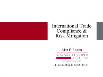 International Trade Compliance & Risk Mitigation Alan F. Enslen  ITLS-Mobile (9 MAY 2014)