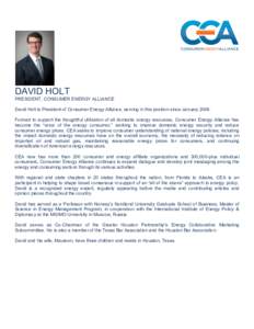 DAVID HOLT PRESIDENT, CONSUMER ENERGY ALLIANCE David Holt is President of Consumer Energy Alliance, serving in this position since January[removed]Formed to support the thoughtful utilization of all domestic energy resourc