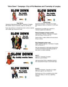 “Slow Down” Campaign: City of Pitt Meadows and Township of Langley  Ryan Burns Operations Maintenance Worker, Township of Langley With children Carson (19 months), Katie (5), and Karly (5)