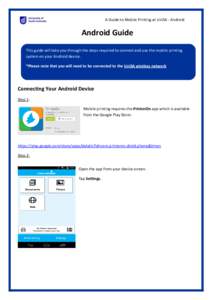 A Guide to Mobile Printing at UniSA - Android  Android Guide This guide will take you through the steps required to connect and use the mobile printing system on your Android device. *Please note that you will need to be