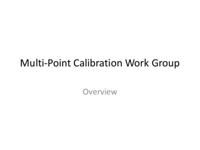Multi-Point Calibration Work Group Overview Purpose • The purpose of the Multi-Point Calibration work group is to review current meter proving