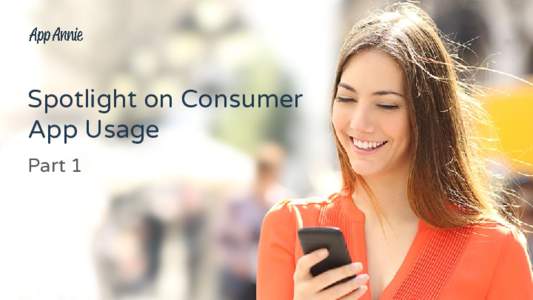 Spotlight on Consumer App Usage Part 1 Table of Contents Introduction